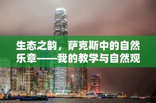 生态之韵，萨克斯中的自然乐章——我的教学与自然观察日记
