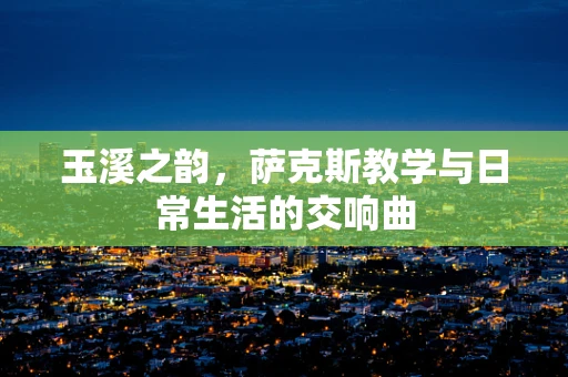玉溪之韵，萨克斯教学与日常生活的交响曲