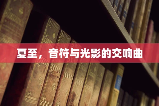 夏至，音符与光影的交响曲