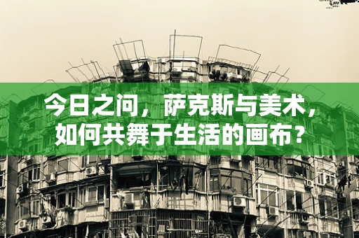 今日之问，萨克斯与美术，如何共舞于生活的画布？