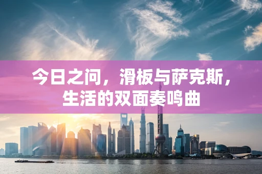 今日之问，滑板与萨克斯，生活的双面奏鸣曲