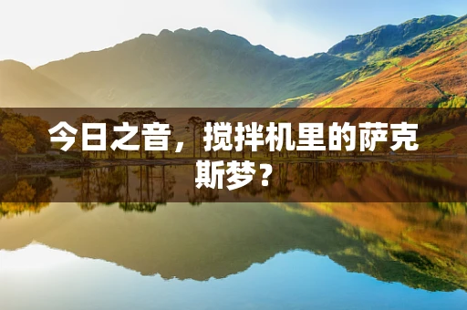 今日之音，搅拌机里的萨克斯梦？
