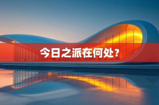 今日之派在何处？