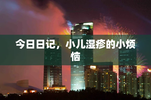 今日日记，小儿湿疹的小烦恼