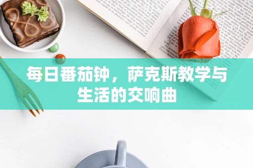 每日番茄钟，萨克斯教学与生活的交响曲