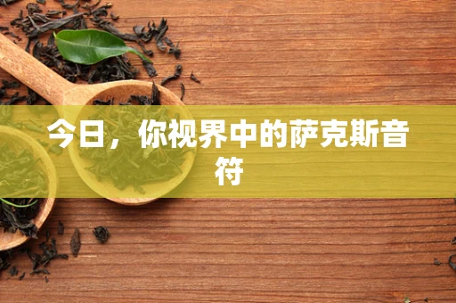今日，你视界中的萨克斯音符