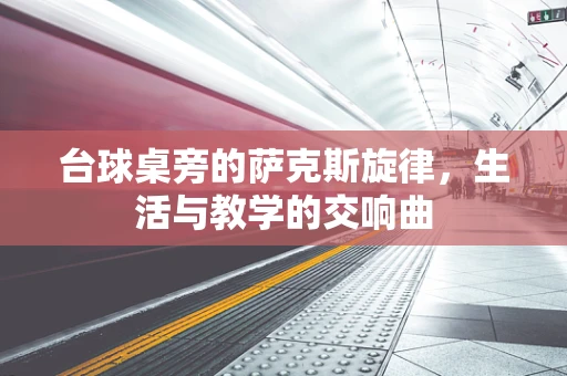 台球桌旁的萨克斯旋律，生活与教学的交响曲