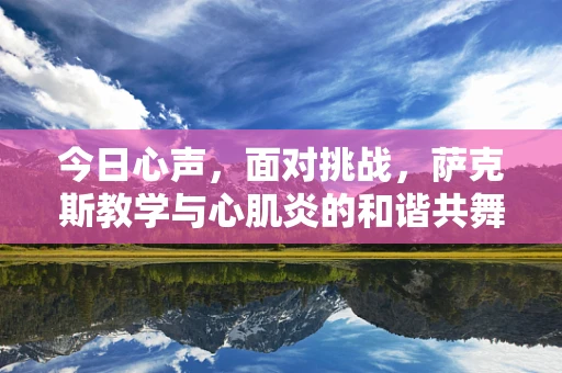 今日心声，面对挑战，萨克斯教学与心肌炎的和谐共舞