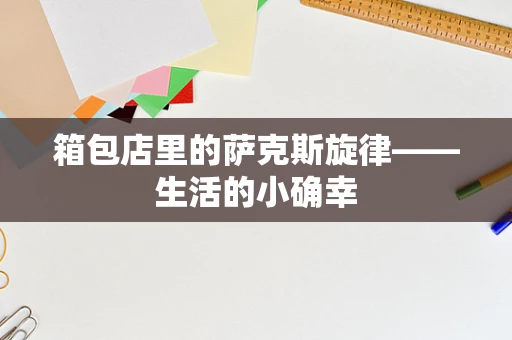 箱包店里的萨克斯旋律——生活的小确幸
