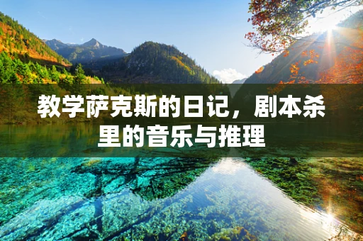教学萨克斯的日记，剧本杀里的音乐与推理