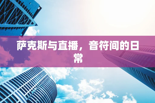 萨克斯与直播，音符间的日常