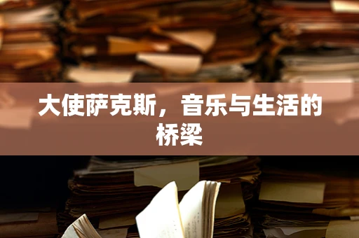 大使萨克斯，音乐与生活的桥梁