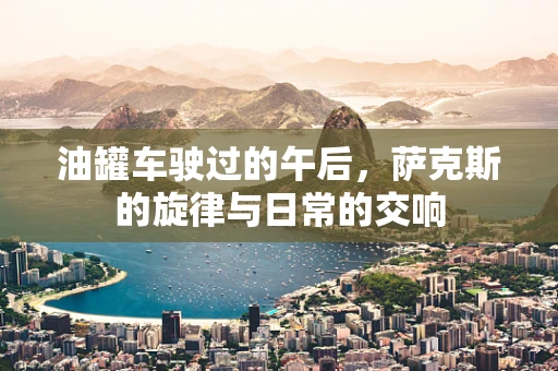 油罐车驶过的午后，萨克斯的旋律与日常的交响