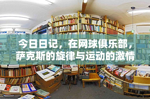 今日日记，在网球俱乐部，萨克斯的旋律与运动的激情如何共舞？