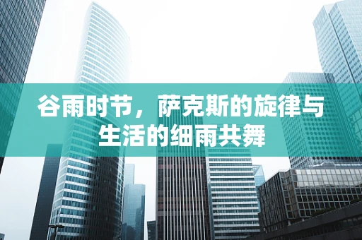 谷雨时节，萨克斯的旋律与生活的细雨共舞