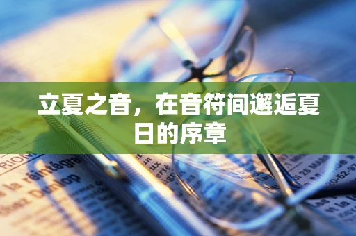立夏之音，在音符间邂逅夏日的序章
