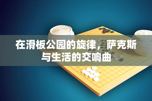在滑板公园的旋律，萨克斯与生活的交响曲