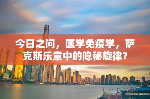 今日之问，医学免疫学，萨克斯乐章中的隐秘旋律？