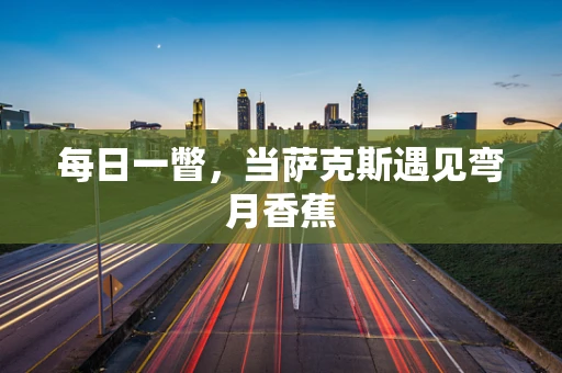 每日一瞥，当萨克斯遇见弯月香蕉