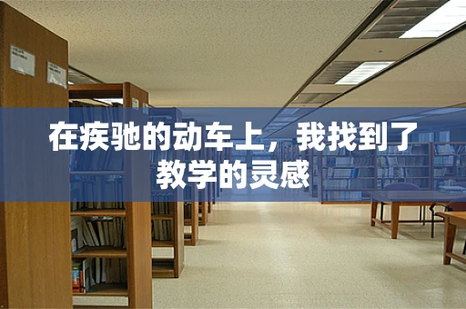 在疾驰的动车上，我找到了教学的灵感