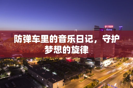 防弹车里的音乐日记，守护梦想的旋律