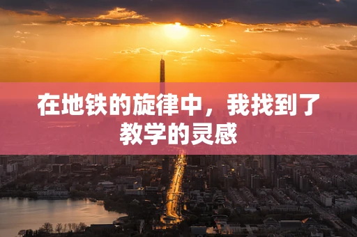 在地铁的旋律中，我找到了教学的灵感