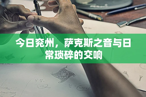 今日兖州，萨克斯之音与日常琐碎的交响